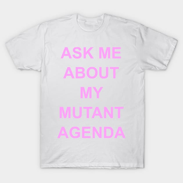 Ask Me About My Mutant Agenda T-Shirt by KidOmegaBoutique